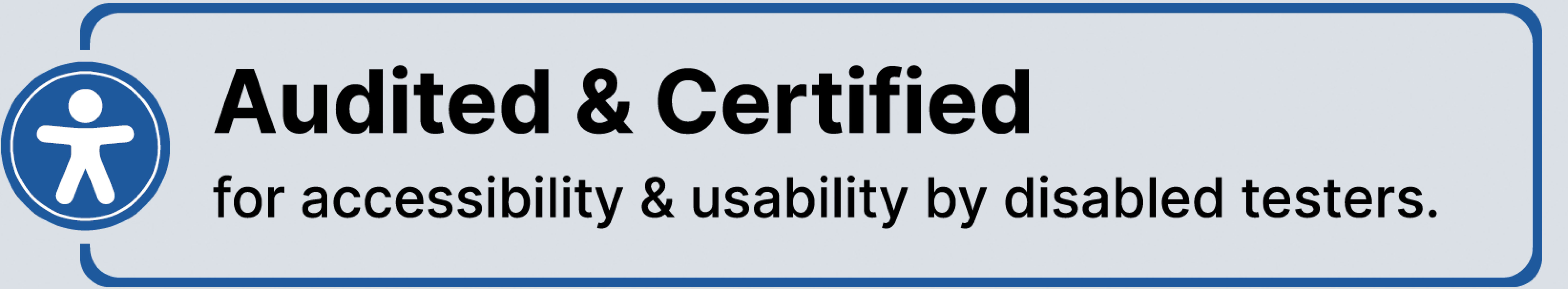 Audited and Certified for accessibility and usability by disabled testers.”